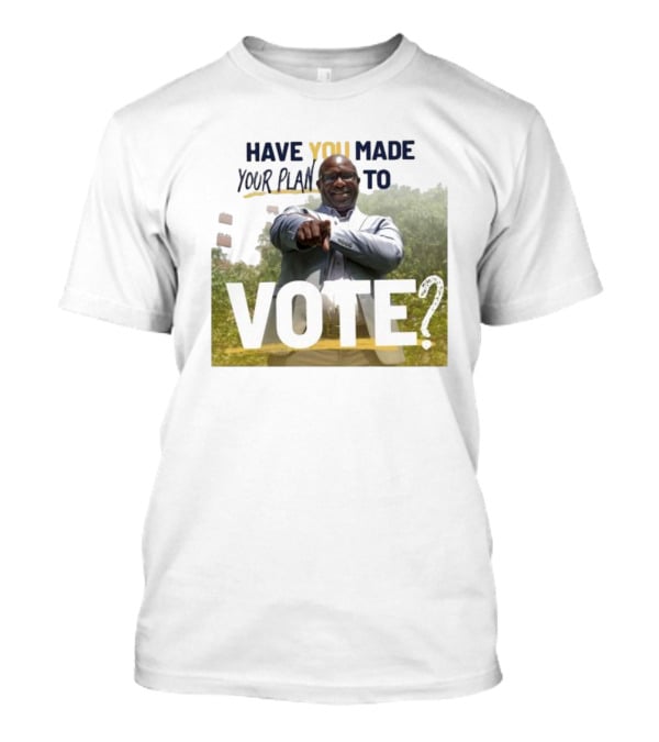 Have You Made Your Plan To Vote? T-Shirt