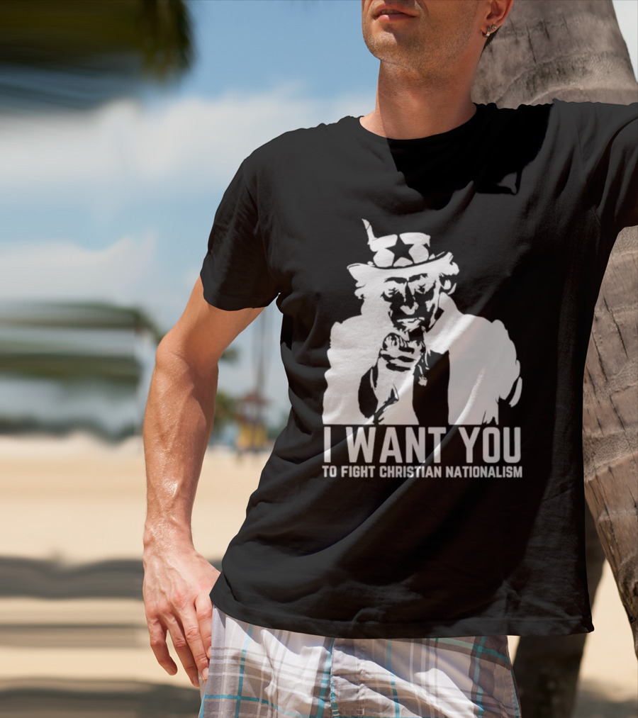 I Want You Uncle Sam To Fight Christian Nationalism T-Shirt