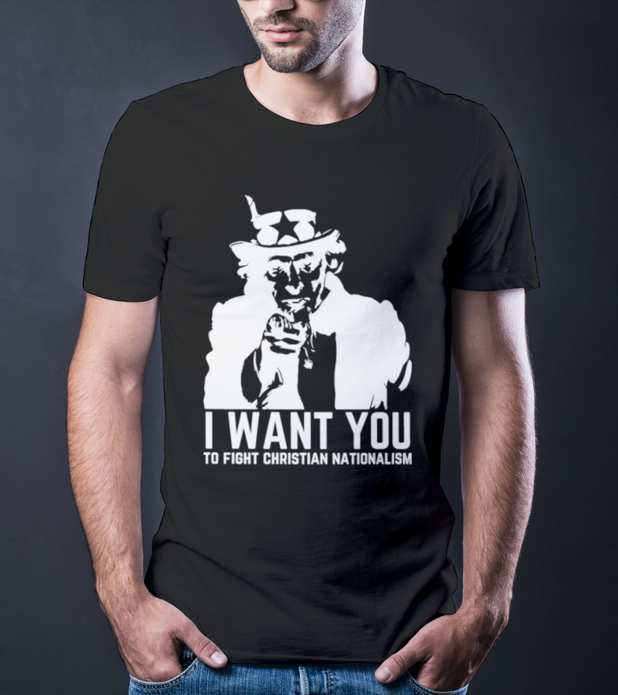 I Want You Uncle Sam To Fight Christian Nationalism T-Shirt