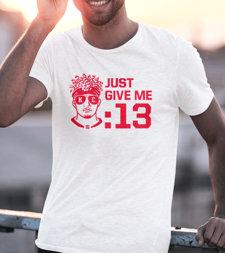 Just Give Me 13 KC Chiefs Football Mahomes T-Shirt