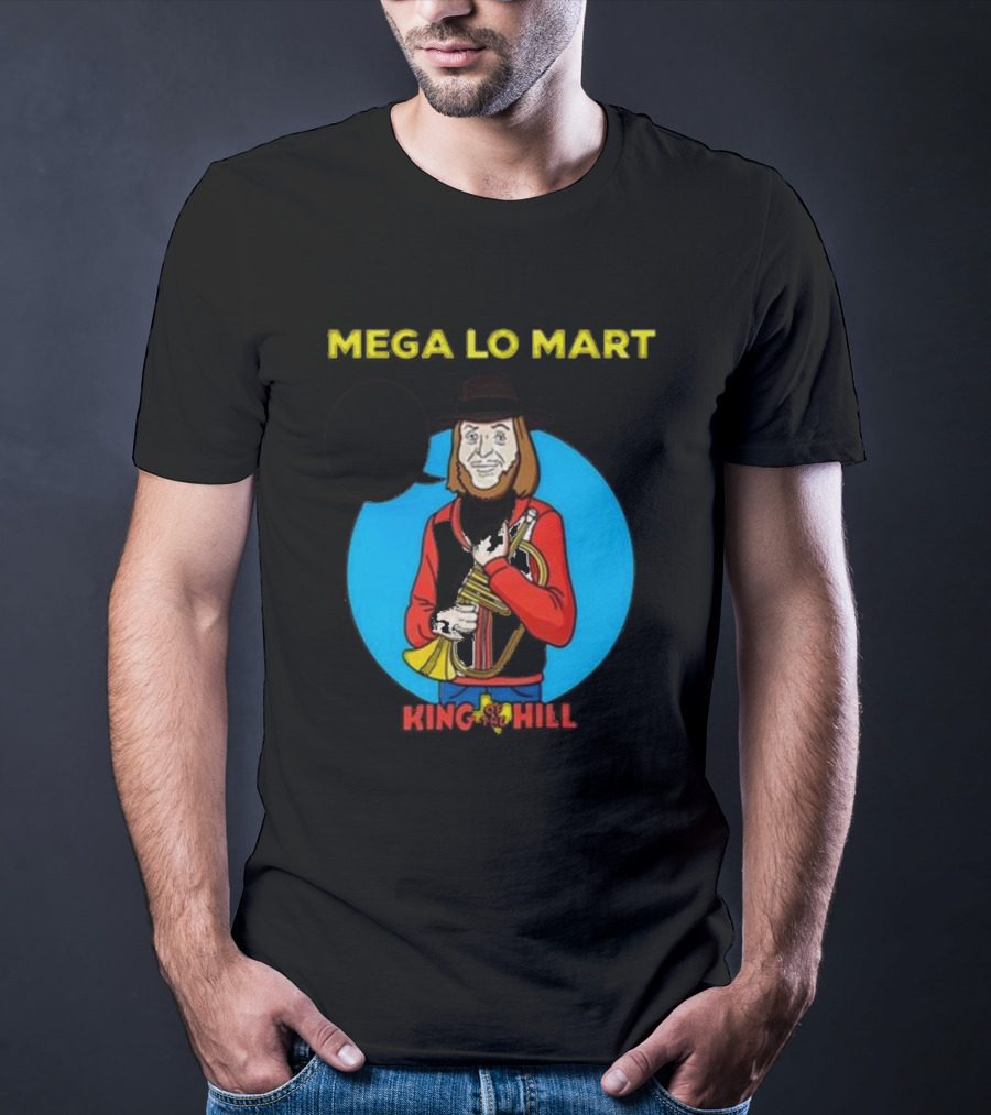 MEGA LO MART KING OF THE HILL WHERE SHOPPING FEELS SO GOOD T-Shirt