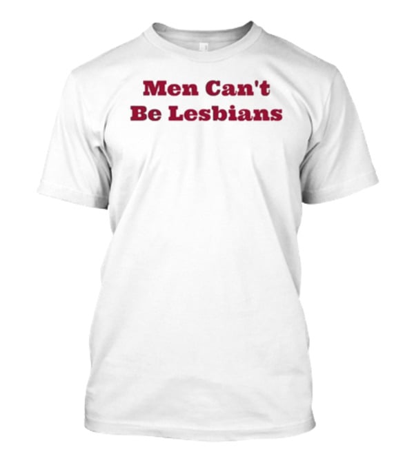 Men Can’t Be Lesbians T-Shirt