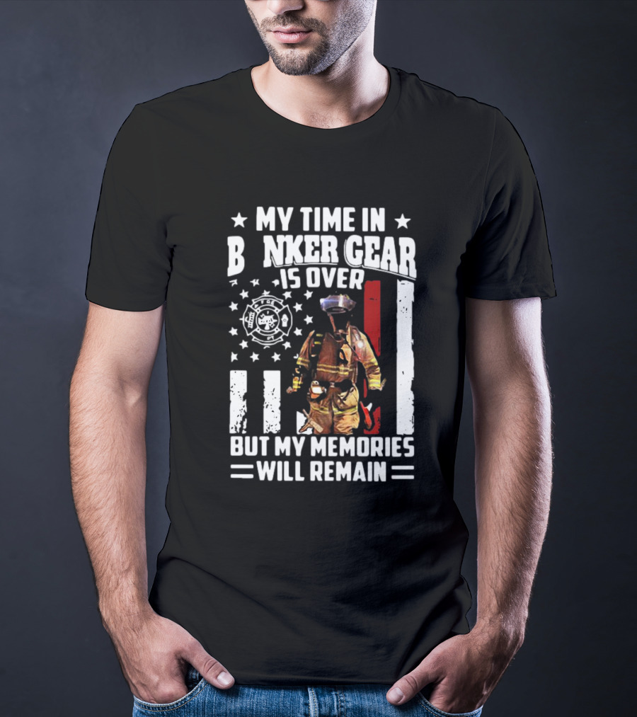 My Time In Bunker Gear Is Over Firefighter Memories Will Remain American Flag T-Shirt