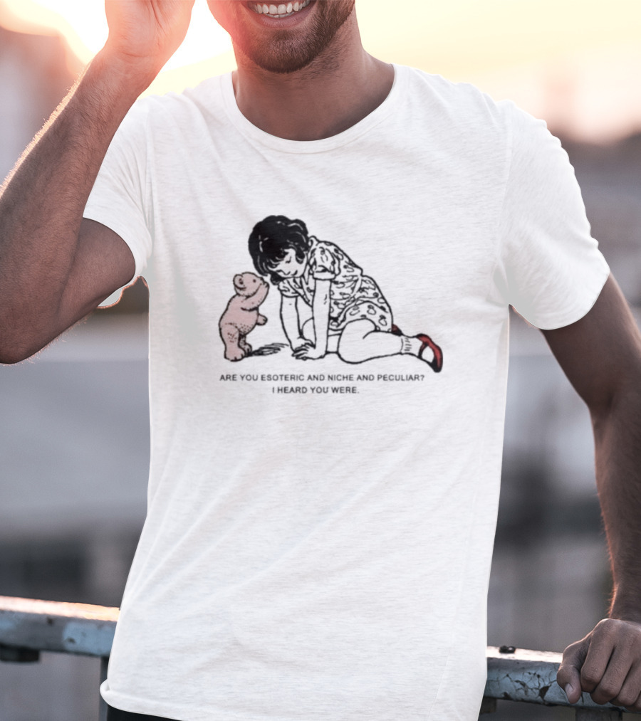 Are You Esoteric And Niche And Peculiar I Heard You Were With Girl And Bear T-Shirt