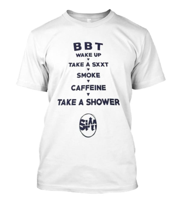 BBT Wake Up Take A Sxxt Smoke Caffeine Take A Shower Sxxt T-Shirt