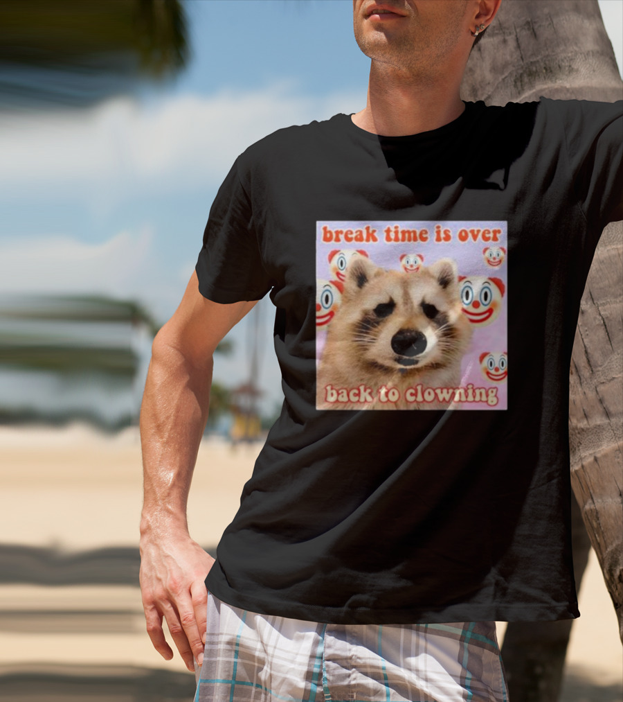 Break Time Is Over Back To Clowning Raccoon With Clown Faces T-Shirt