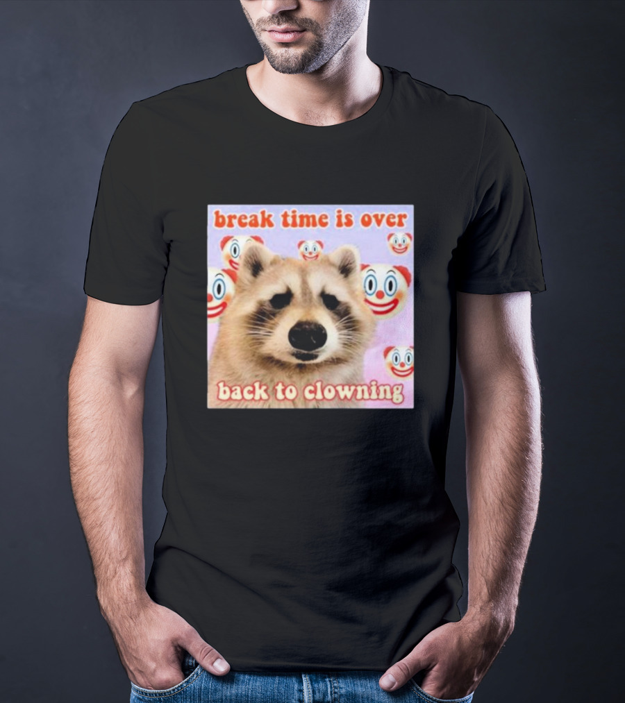 Break Time Is Over Back To Clowning Raccoon With Clown Faces T-Shirt