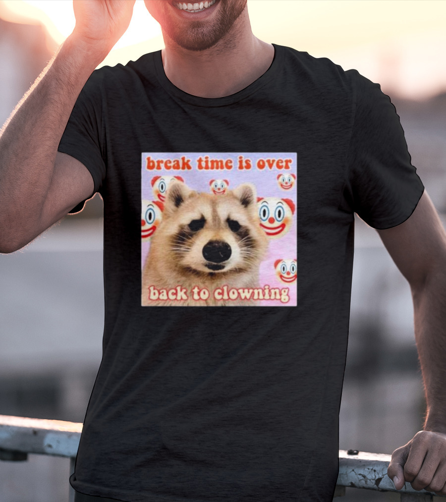 Break Time Is Over Back To Clowning Raccoon With Clown Faces T-Shirt