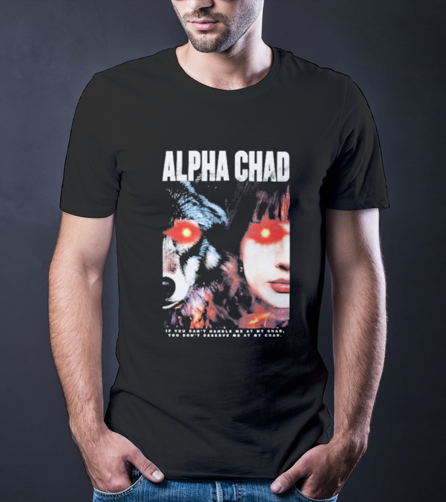 ALPHA CHAD If You Can't Handle Me At My Chad You Don't Deserve Me At My Chad T-Shirt