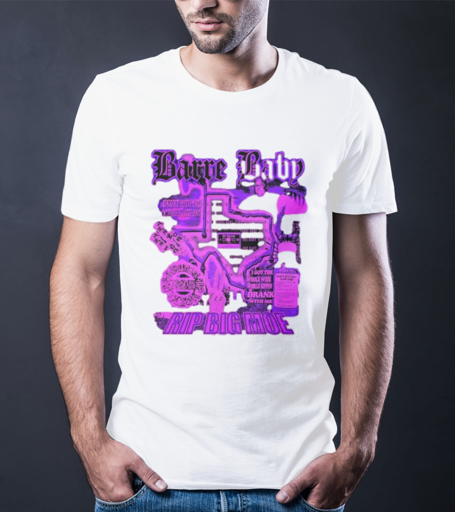 Barre Baby Rip Big Moe Almost Dying To Get Here I Got The Whole Wide World Drankin With Me T-Shirt