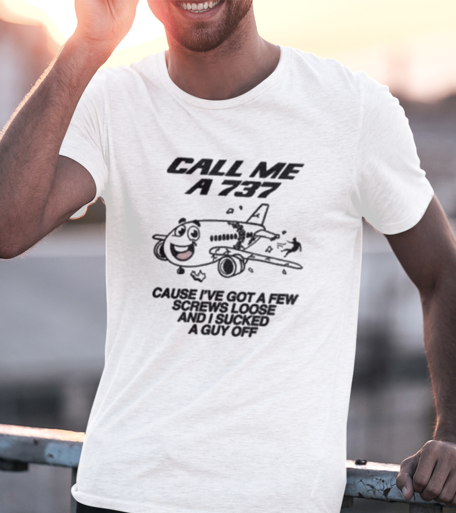 Call Me A 737 Cause I’ve Got A Few Screws Loose And I Sucked A Guy Off T-Shirt