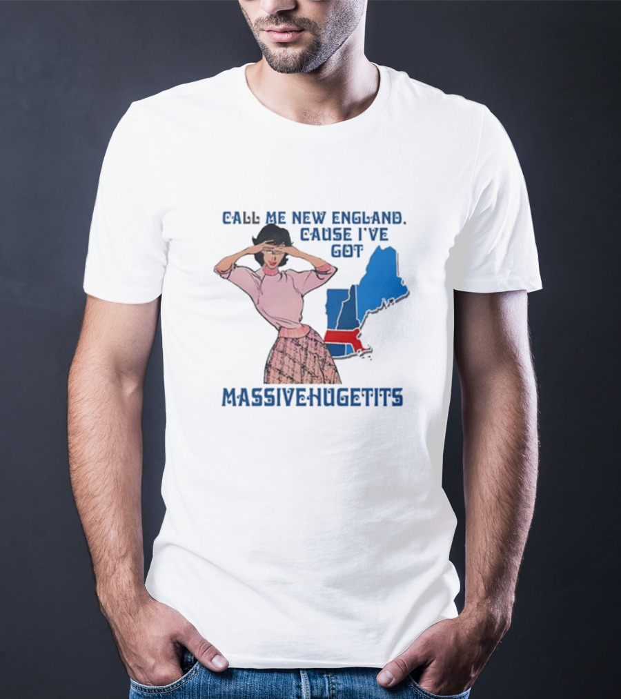Call Me New England Cause I’ve Got Massivehugetits With Map And Girl T-Shirt