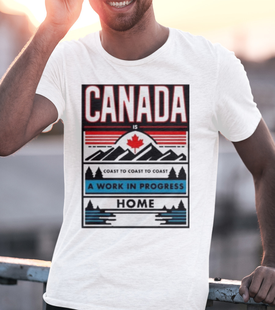 CANADA Is Coast To Coast To Coast A Work In Progress Home T-Shirt