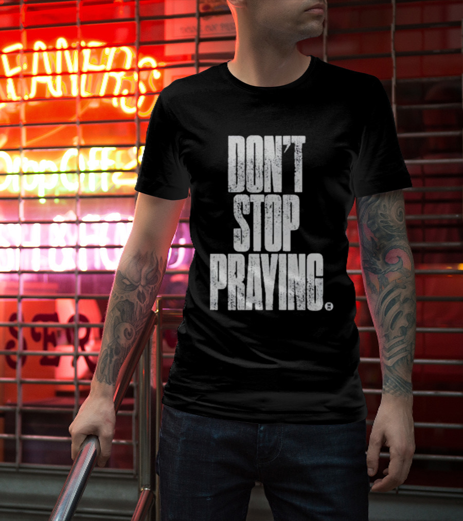 Don't Stop Praying Matthew West Inspirational Message T-Shirt