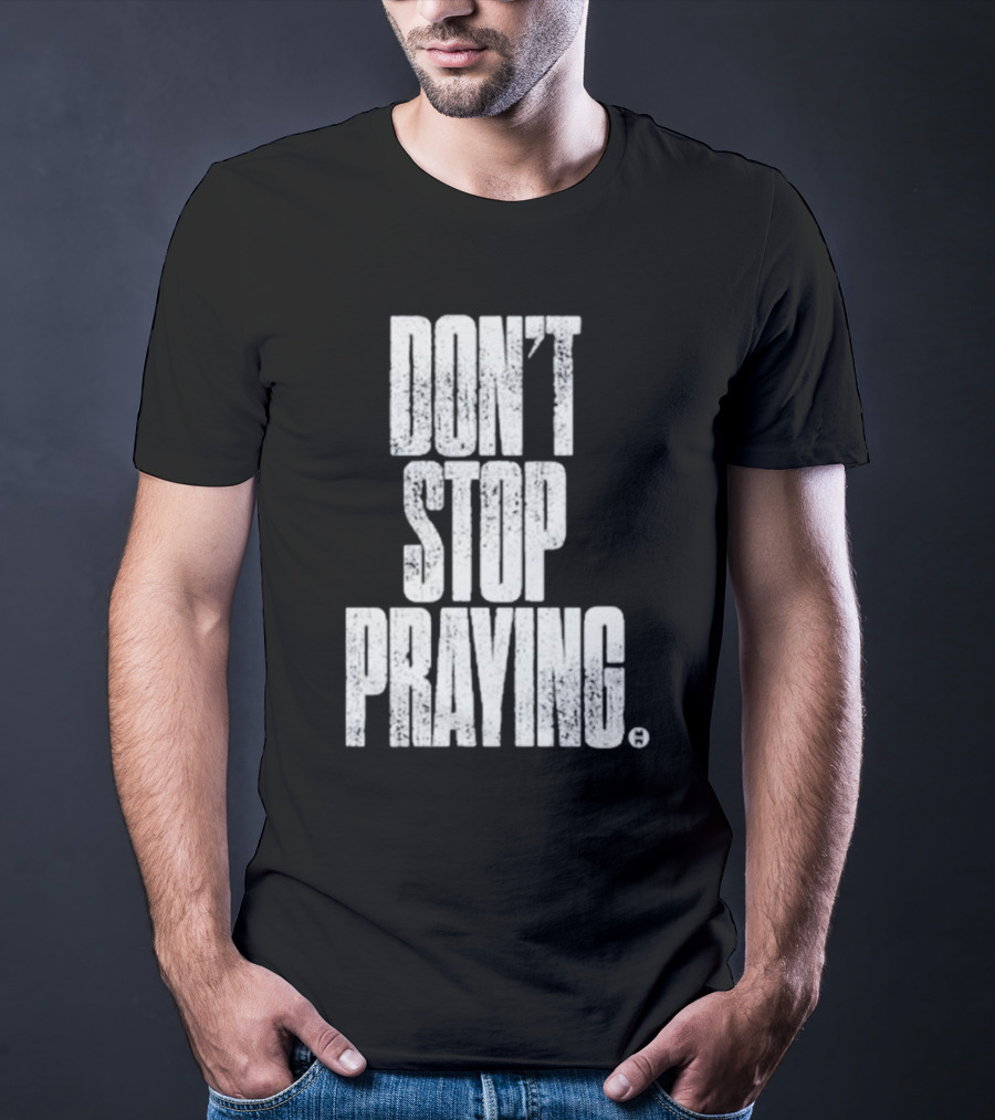 Don't Stop Praying Matthew West Inspirational Message T-Shirt