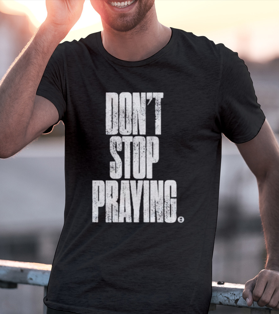 Don't Stop Praying Matthew West Inspirational Message T-Shirt