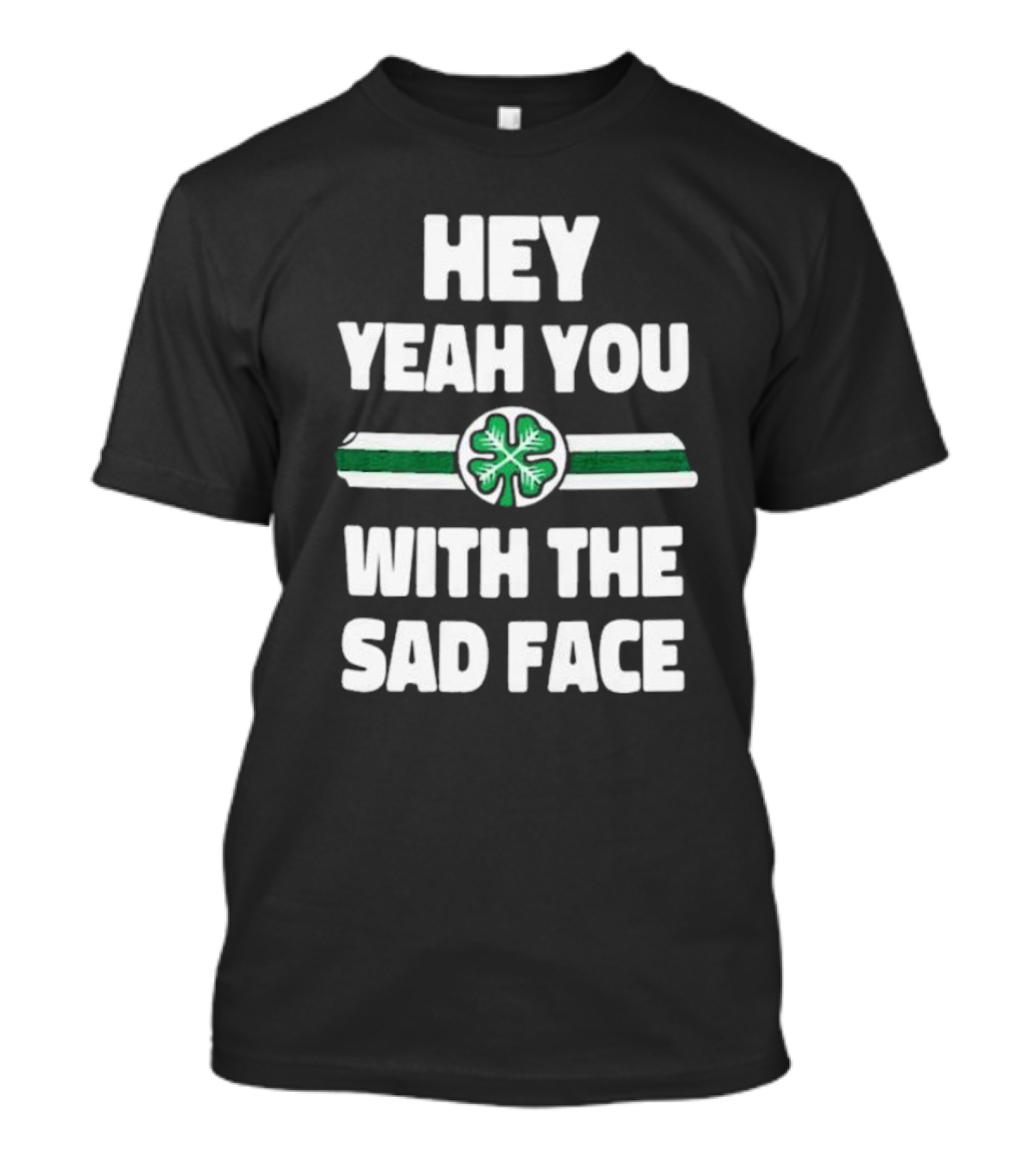 Hey Yeah You With The Sad Face Clover Green Stripes T-Shirt