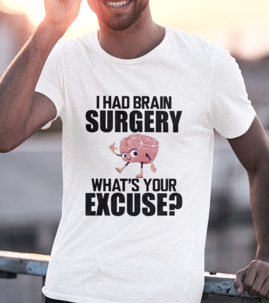 I Had Brain Surgery What's Your Excuse Animated Brain T-Shirt