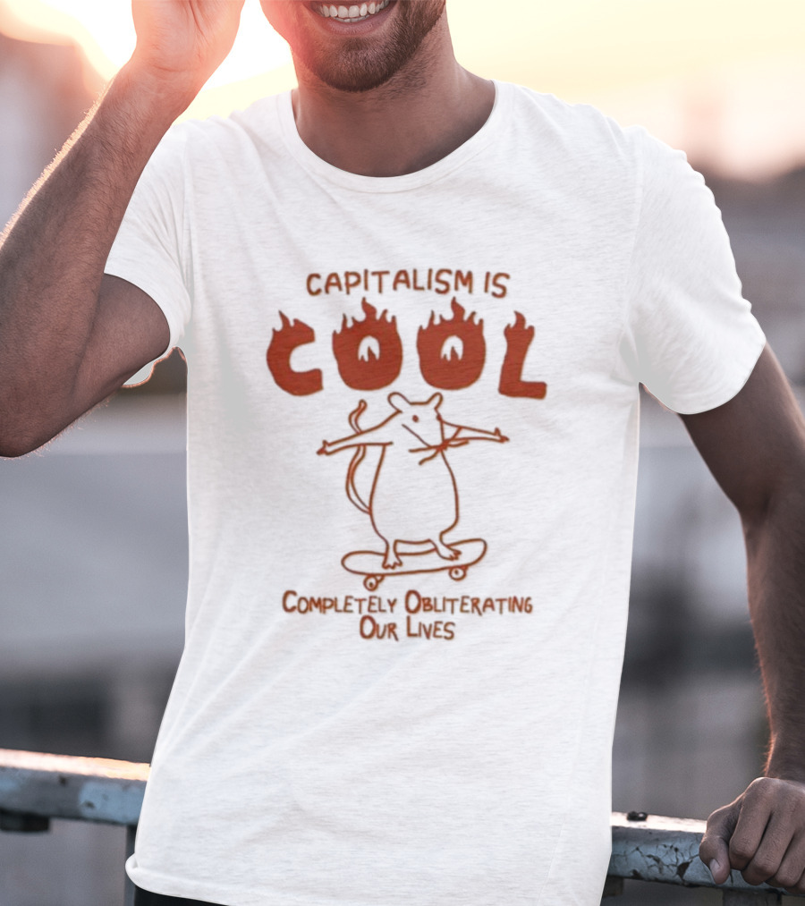 Capitalism Is Cool Completely Obliterating Our Lives Skateboarding Rat Flame Text T-Shirt