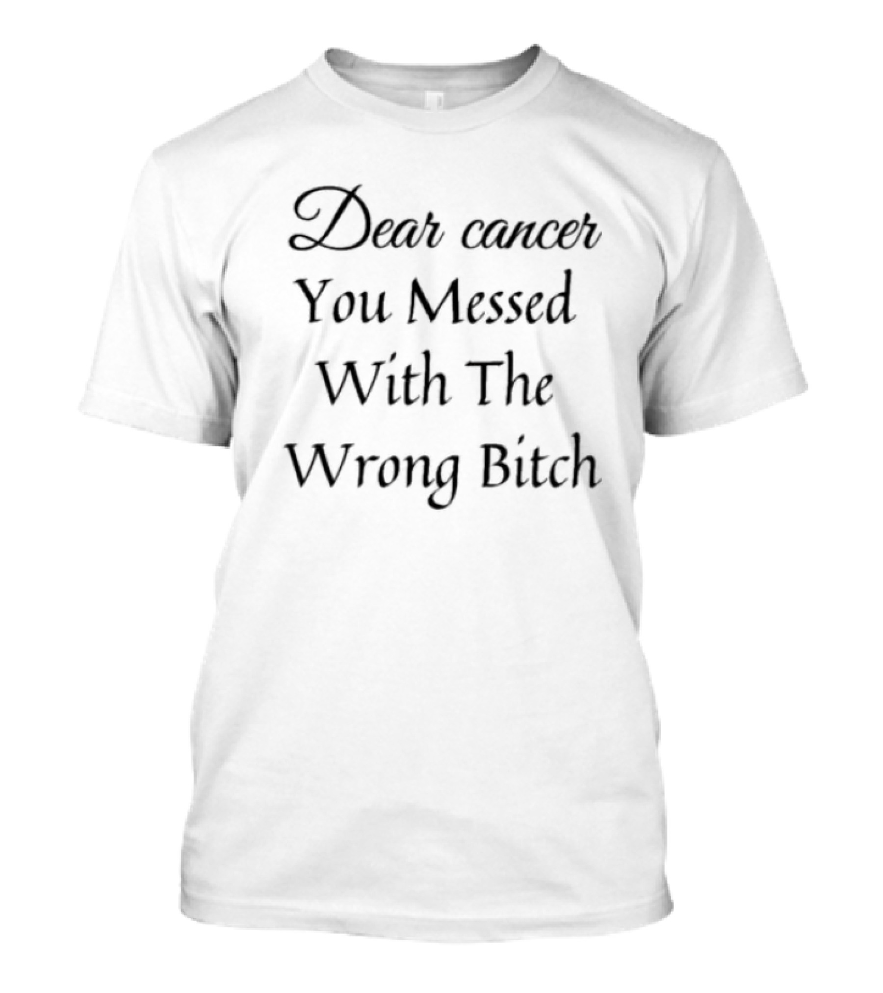 Dear Cancer You Messed With The Wrong Bitch T-Shirt