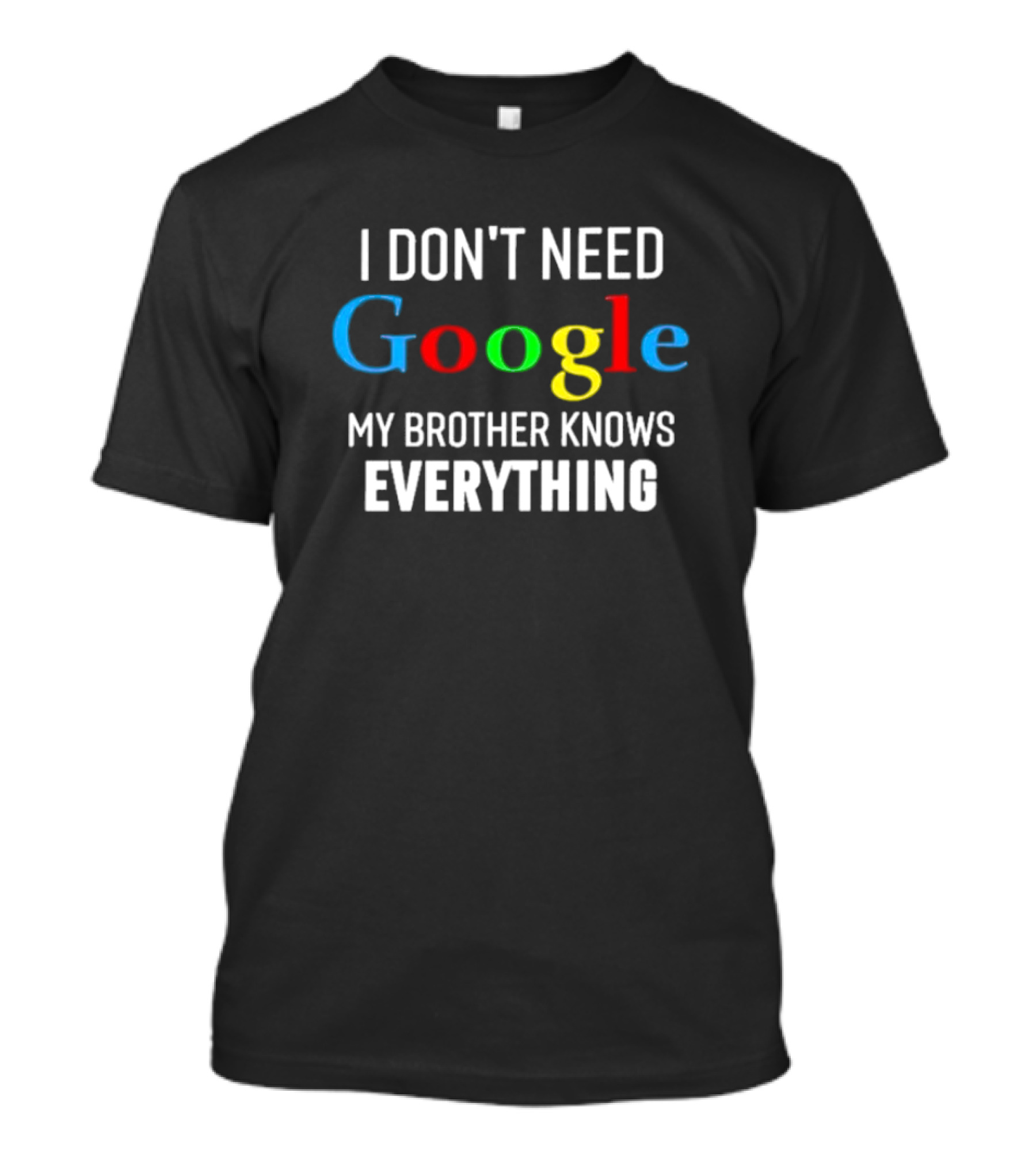 I Don’t Need Google My Brother Knows Everything T-Shirt