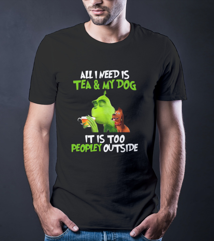 Grinch Tea My Dog Too Peopley Outside All I Need T-Shirt