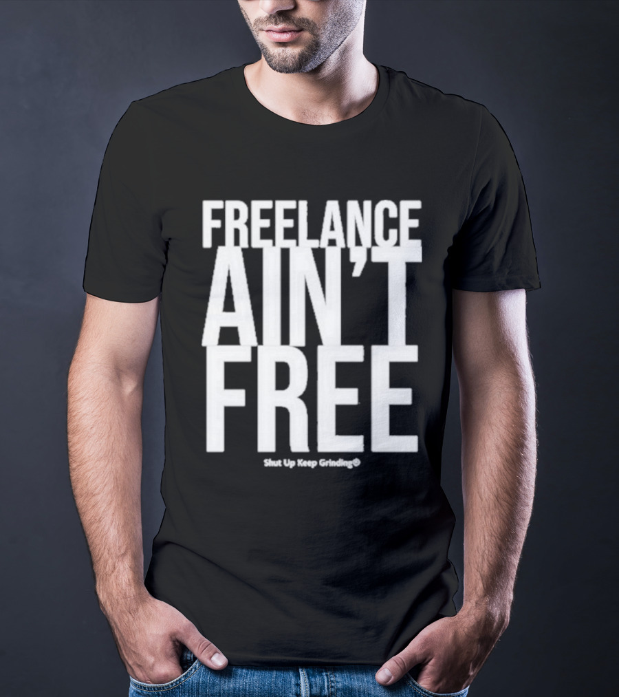 Summer G Freelance Ain’t Free Shut Up Keep Grinding T-Shirt