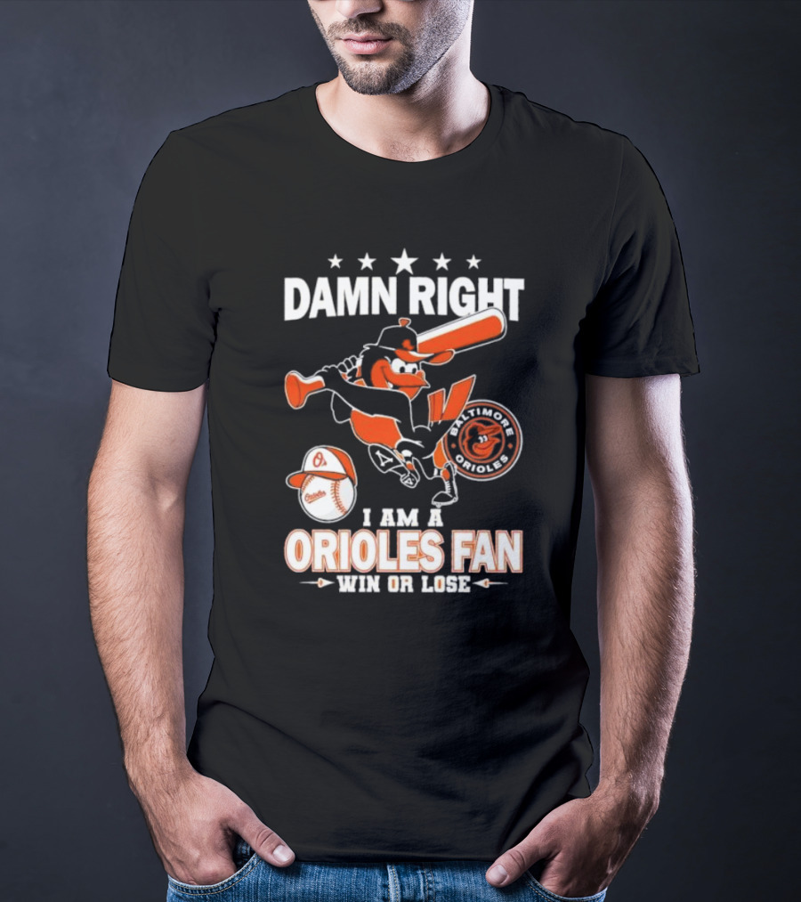 Damn Right I Am A Baltimore Orioles Fan Win Or Lose Baseball T-Shirt