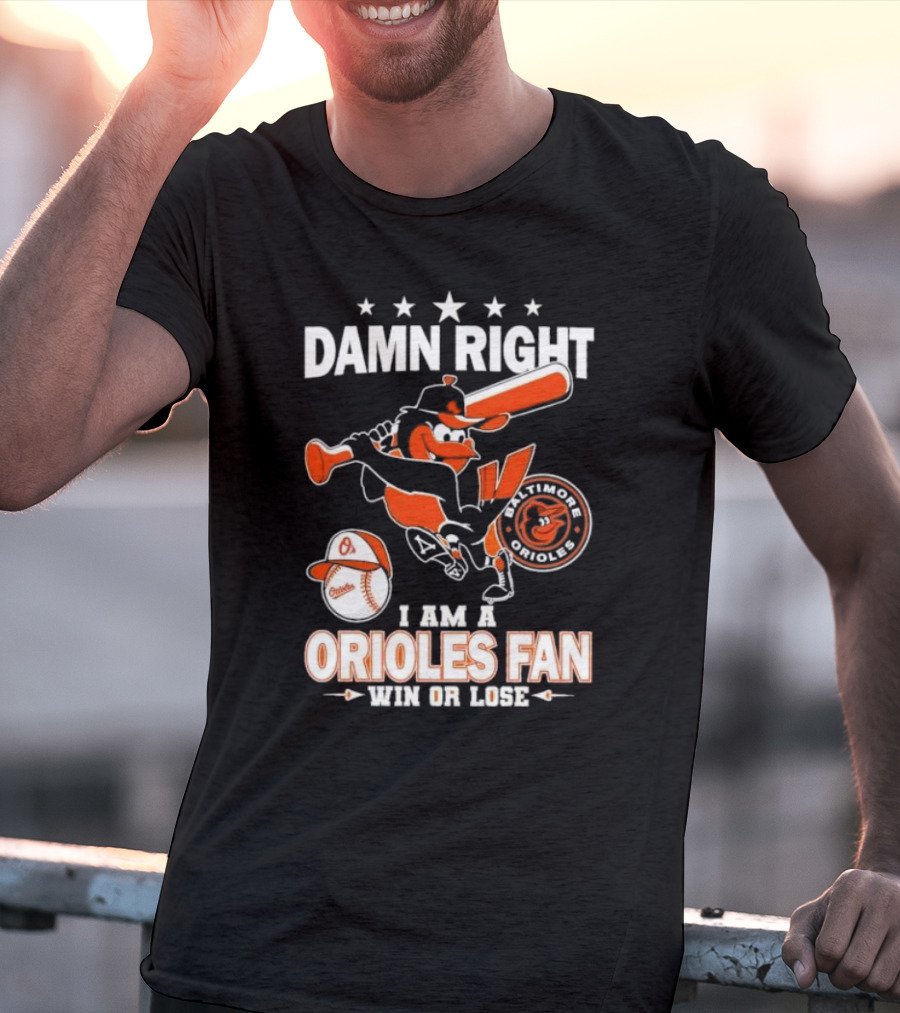 Damn Right I Am A Baltimore Orioles Fan Win Or Lose Baseball T-Shirt