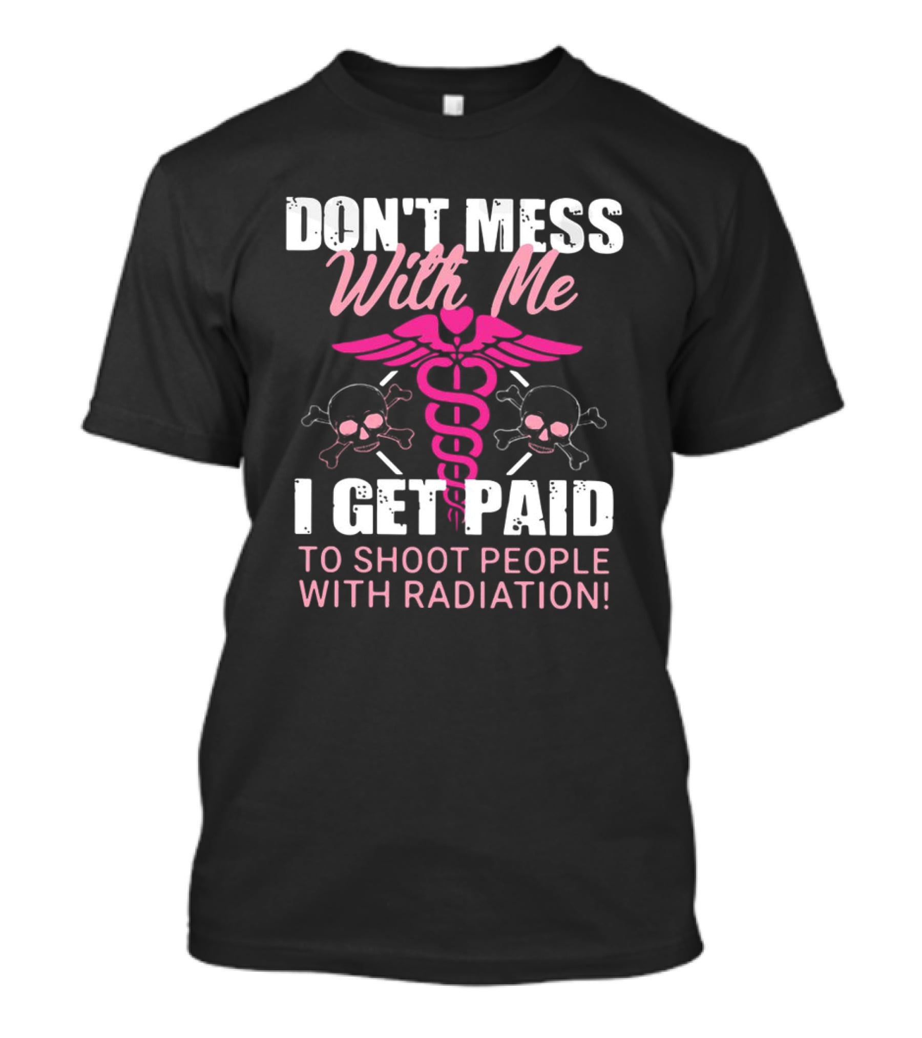 Don’t Mess With Me I Get Paid To Shoot People With Radiation Pink Caduceus Skull T-Shirt
