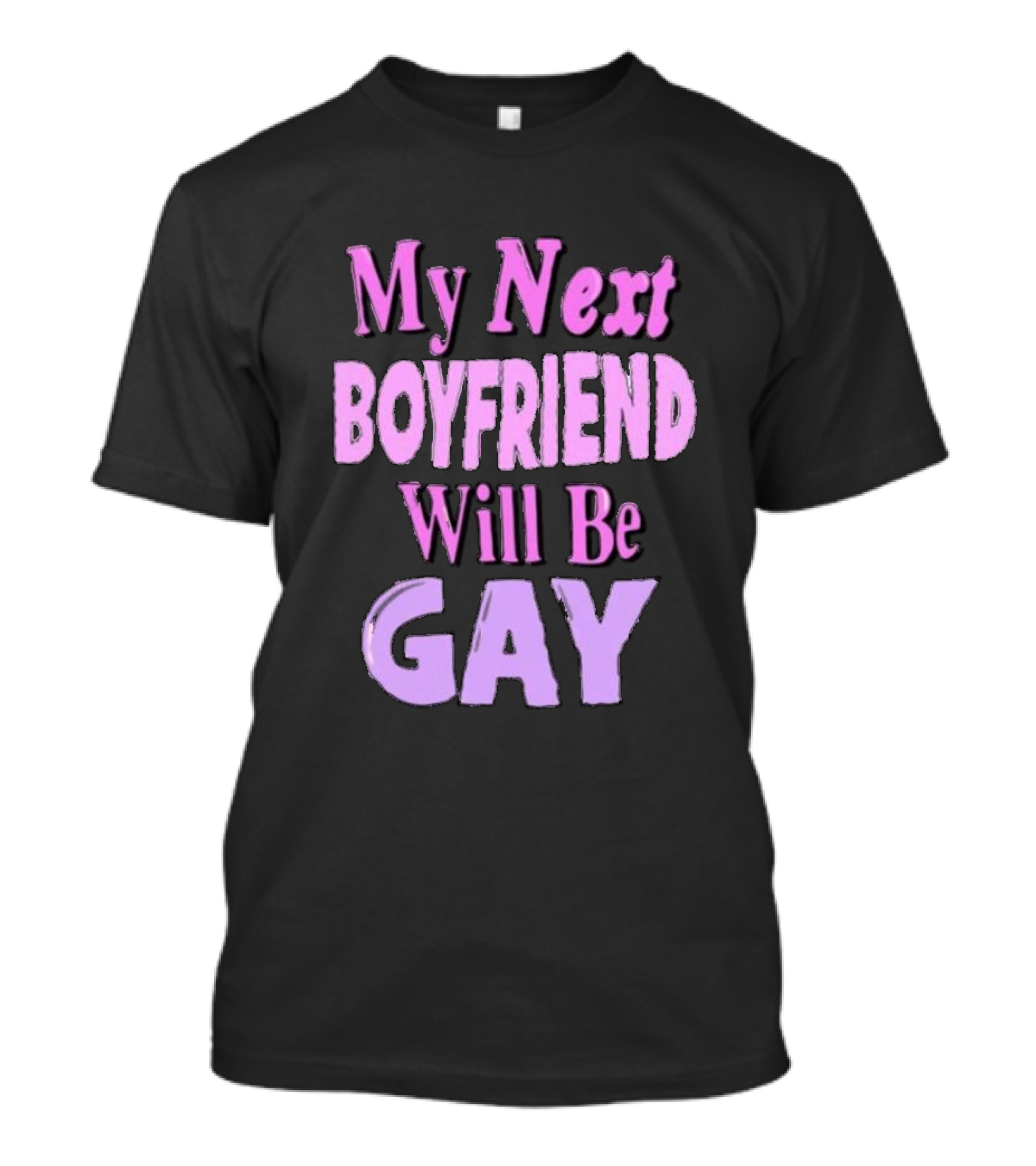 My Next Boyfriend Will Be Gay T-Shirt