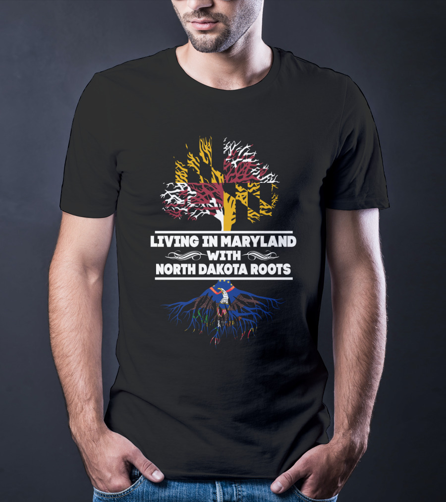 Living In Maryland Proudly Displaying North Dakota Roots With State Flag T-Shirt