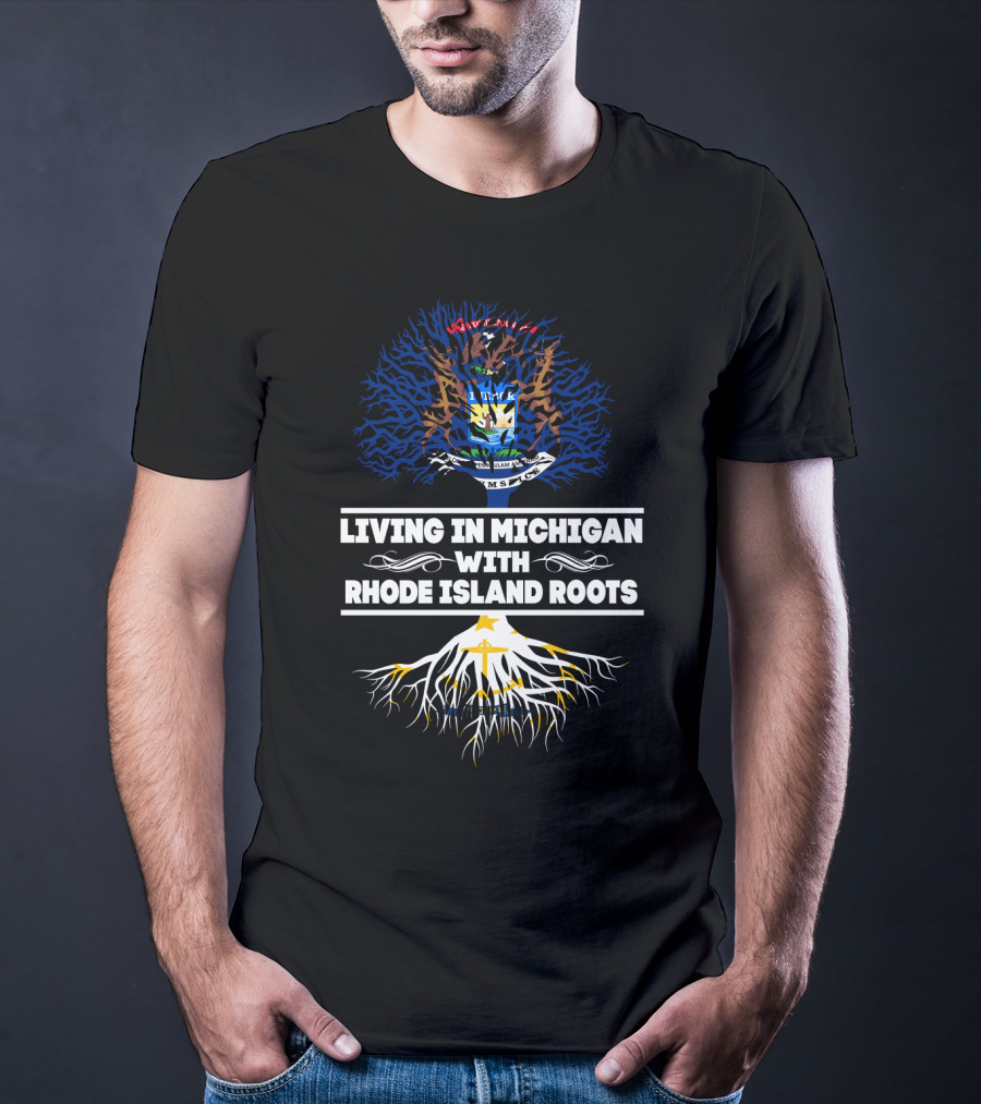 Living In Michigan With Rhode Island Roots Featuring State Tree Design And Emblems T-Shirt