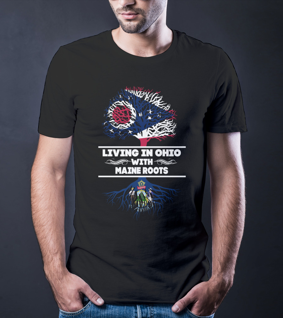 Living In Ohio With Maine Roots Ohio Flag Tree And Maine Emblem Roots T-Shirt