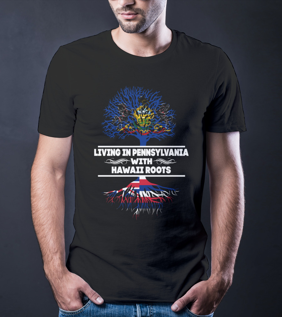 Living In Pennsylvania With Hawaii Roots Symbolic Tree Design With State And Flag Elements T-Shirt