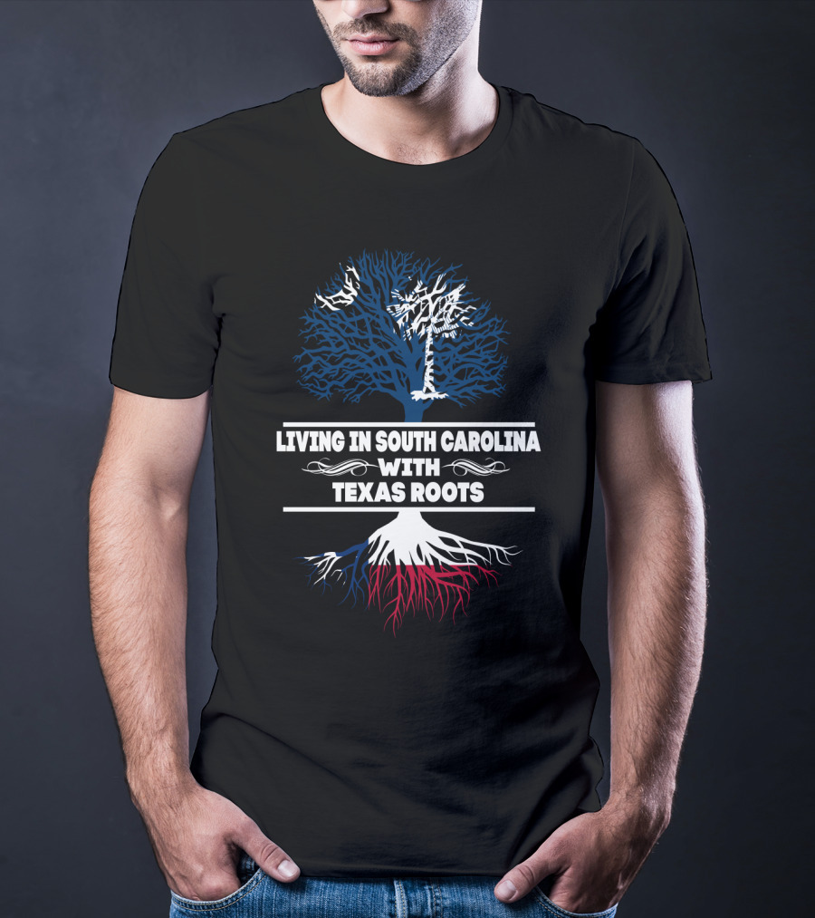 Living In South Carolina With Texas Roots And Tree Symbol Combining State Identity Elements T-Shirt
