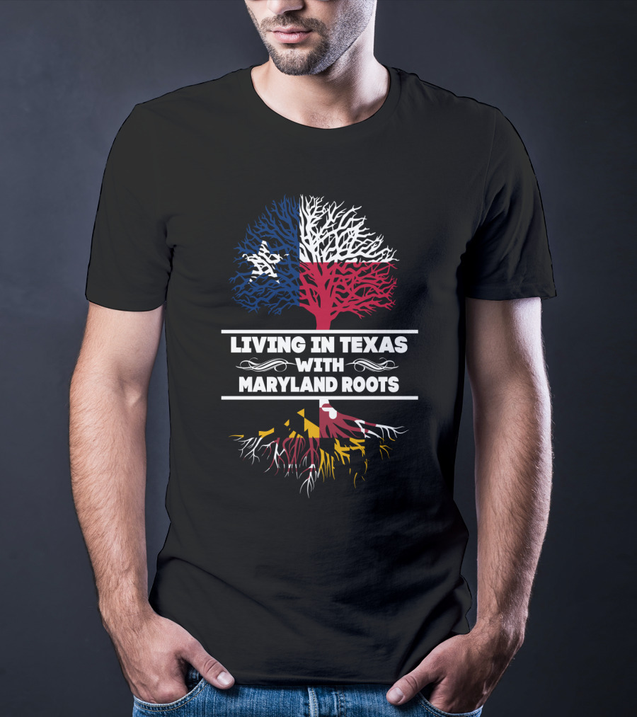 Living In Texas With Maryland Roots Texas Flag Tree And Maryland Flag Roots T-Shirt