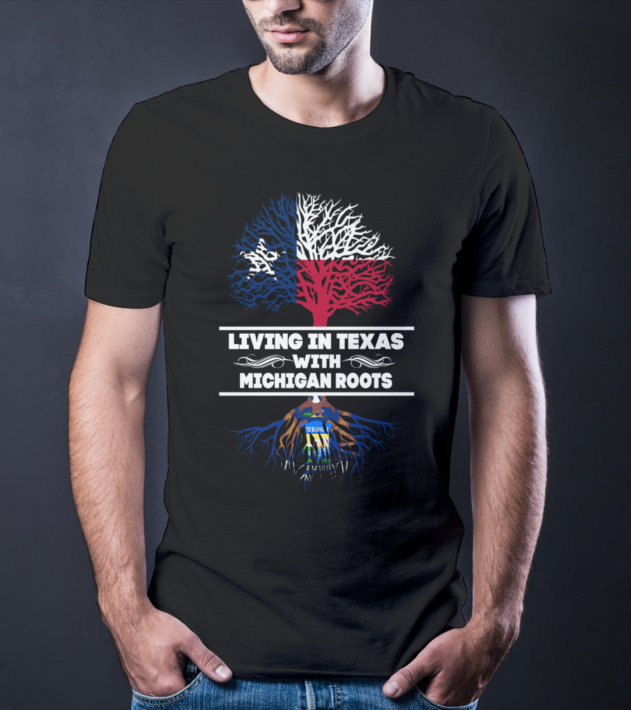 Living In Texas Featuring Texas Flag Tree With Michigan Roots And Seal T-Shirt
