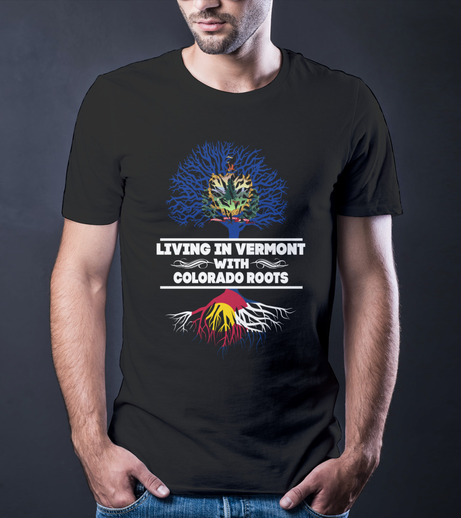 Living In Vermont With Colorado Roots Vermont Tree And Colorado Flag Roots T-Shirt