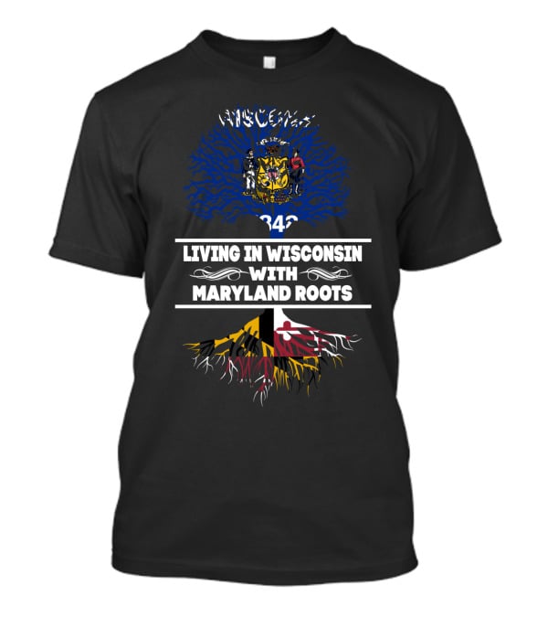 Living In Wisconsin With Maryland Roots Wisconsin State Flag And Maryland Flag Roots T-Shirt