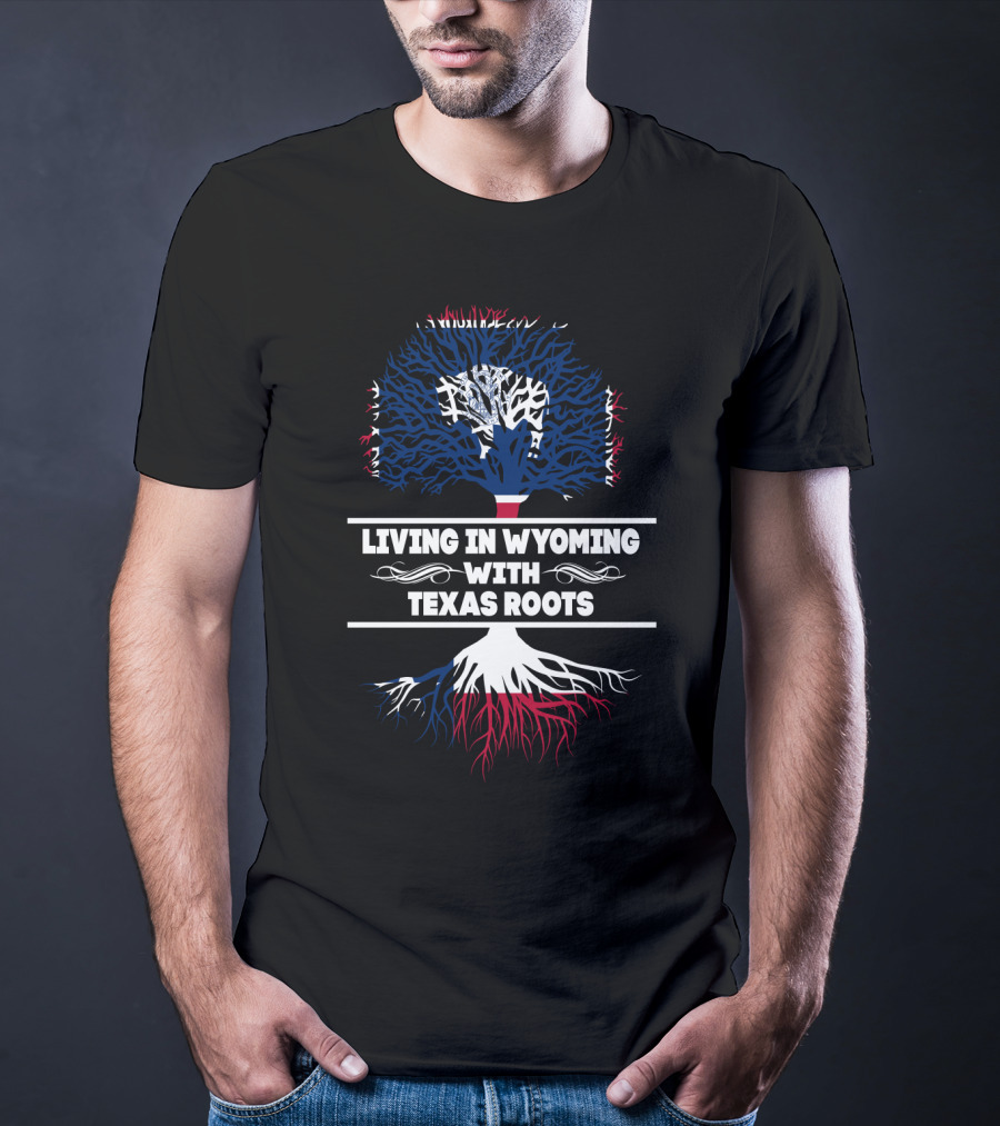 Living In Wyoming With Texas Roots Patriotic Tree T-Shirt