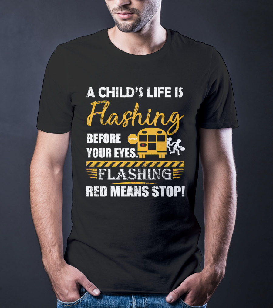 A Child's Life Is Flashing Before Your Eyes Flashing Red Means Stop School Bus Safety Warning T-Shirt
