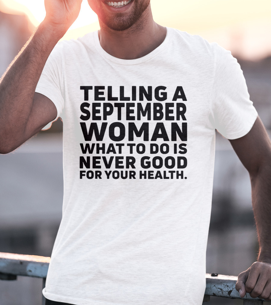 Telling A September Woman What To Do Is Never Good For Your Health T-Shirt
