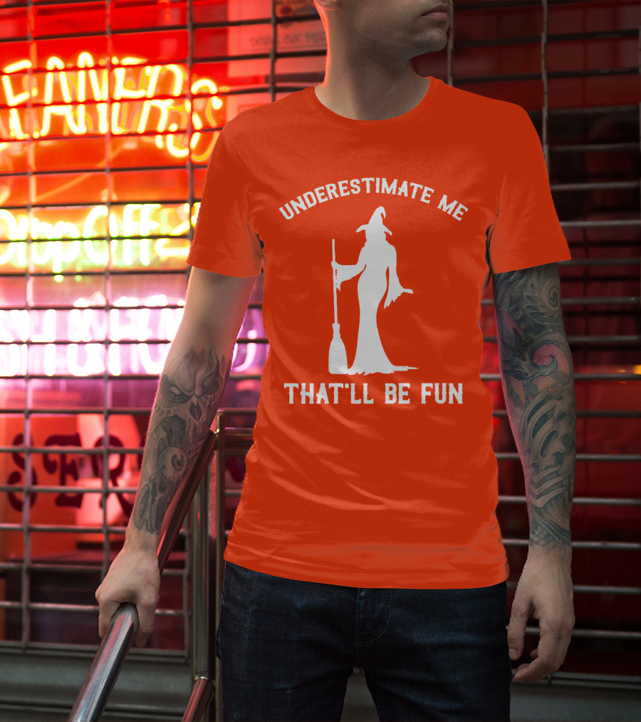 Underestimate Me That'll Be Fun Witch Silhouette With Broom On Orange Background T-Shirt
