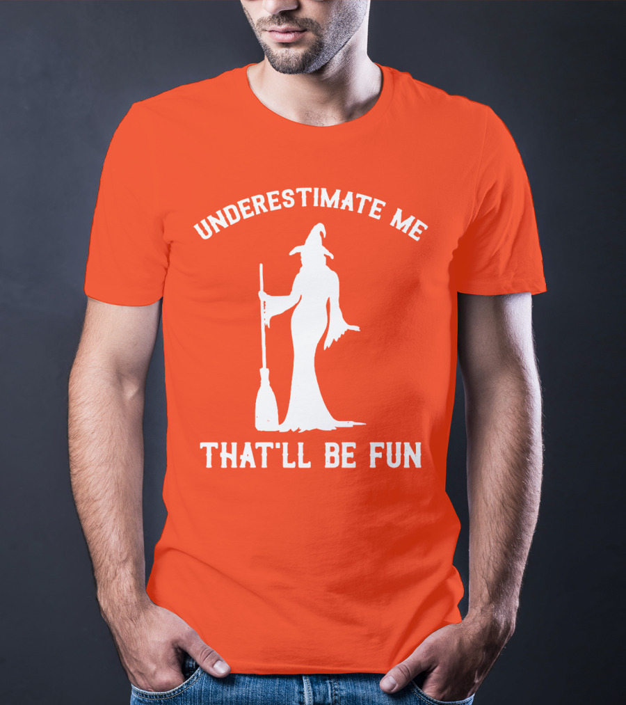 Underestimate Me That'll Be Fun Witch Silhouette With Broom On Orange Background T-Shirt