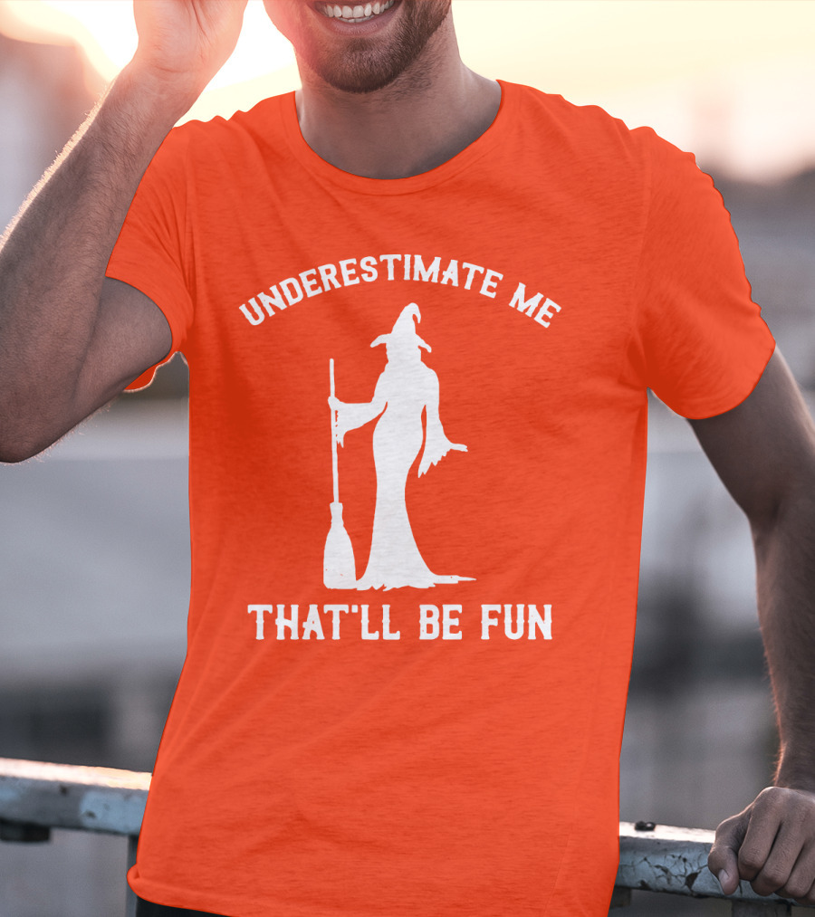 Underestimate Me That'll Be Fun Witch Silhouette With Broom On Orange Background T-Shirt