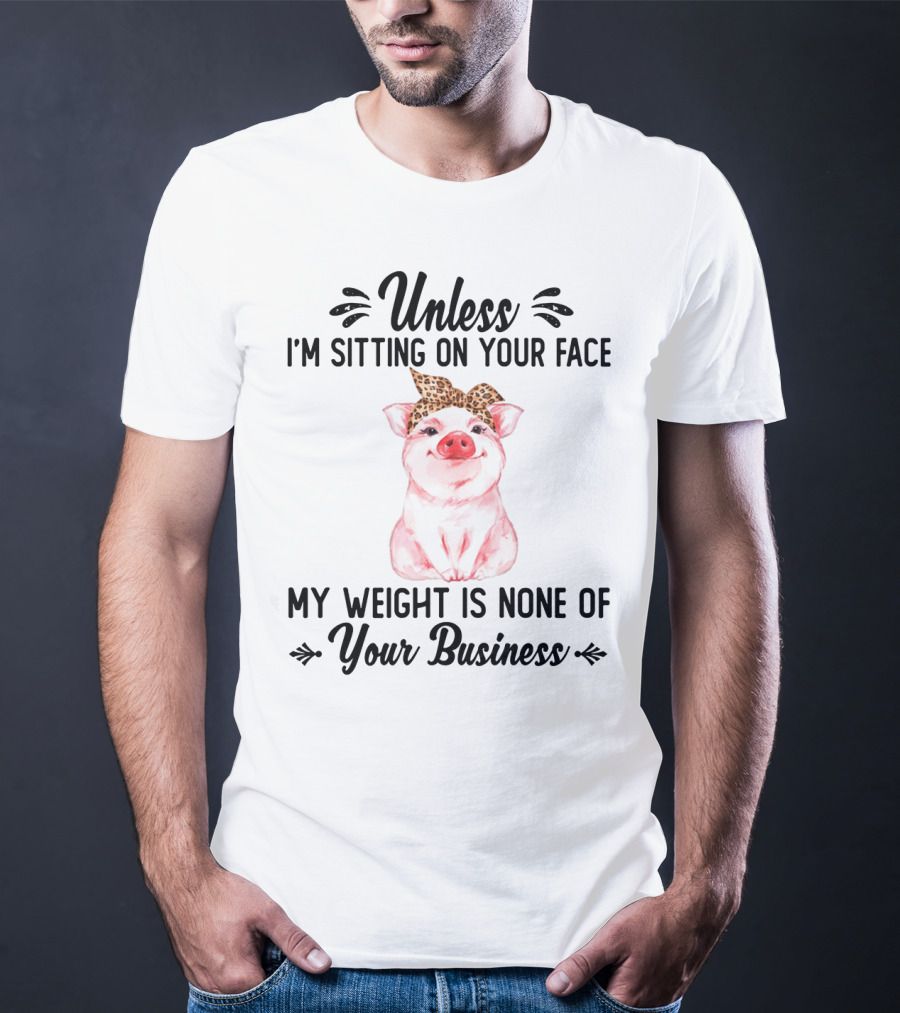 Unless I'm Sitting On Your Face My Weight Is None Of Your Business Pig With Leopard Print Bow T-Shirt