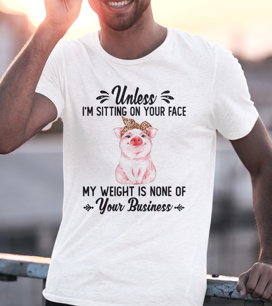 Unless I'm Sitting On Your Face My Weight Is None Of Your Business Pig With Leopard Print Bow T-Shirt