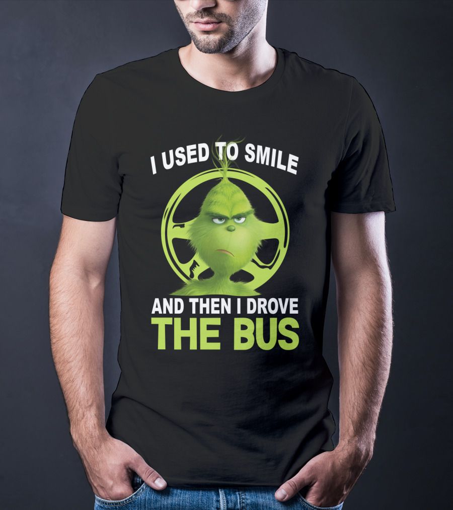 Grinch Used To Smile And Then Drove The Bus T-Shirt