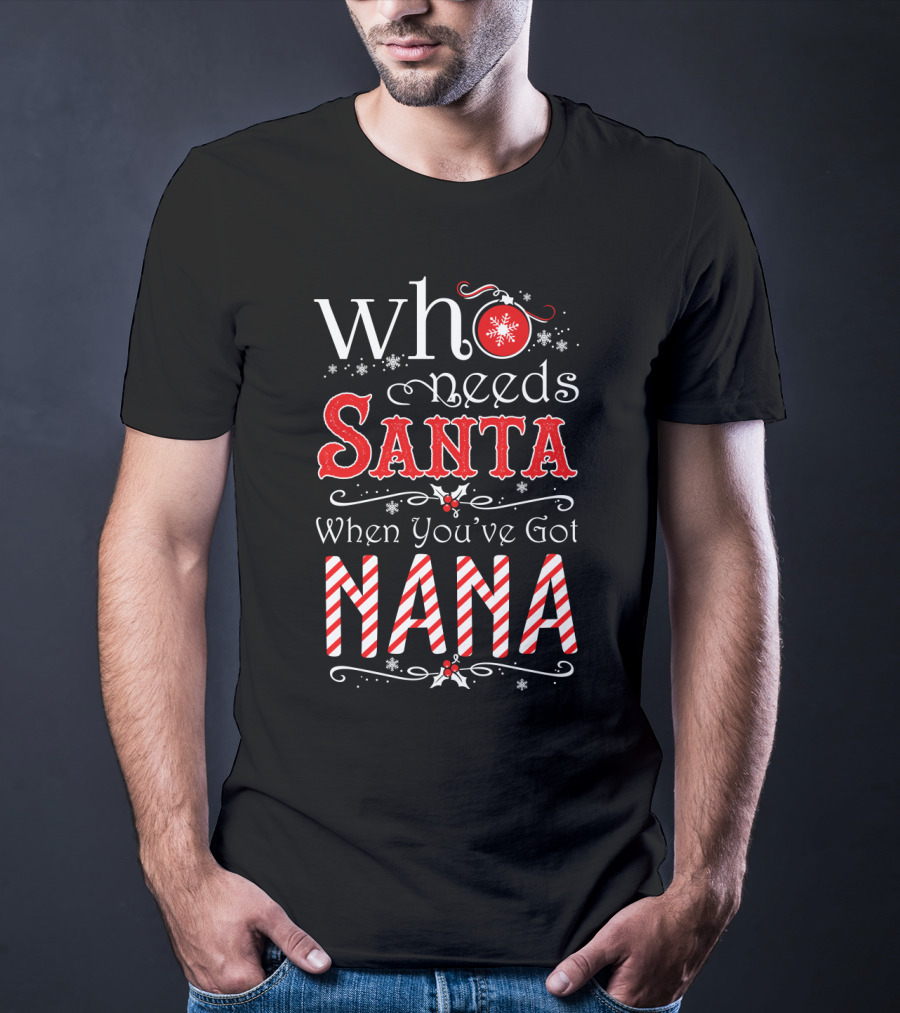 Who Needs Santa When You've Got Nana Snowflakes And Candy Canes T-Shirt